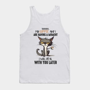 my coffee and I have a moment, I'll take care of you later Tank Top